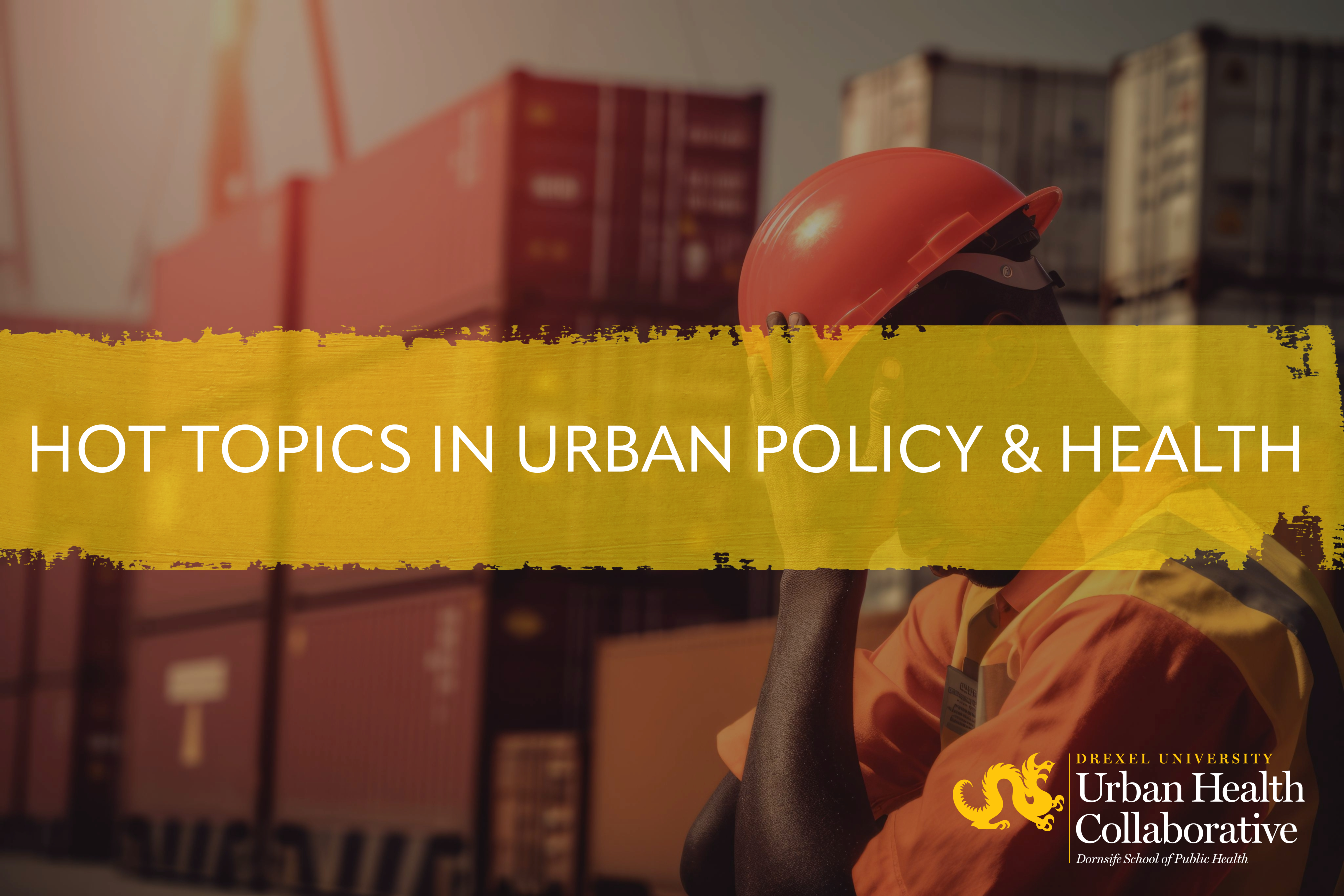 The text "Hot Topics in Urban Policy & Health" over a picture of a worker in a hard hat looking uncomfortable in heat